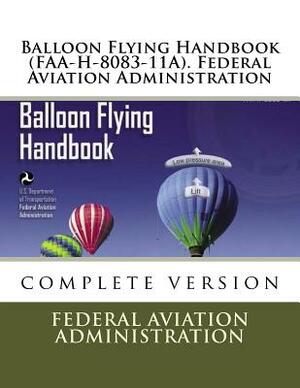 Balloon Flying Handbook (FAA-H-8083-11A). Federal Aviation Administration by Federal Aviation Administration