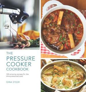 The Pressure Cooker Cookbook: 100 Amazing Recipes for the Time-Pressure Cook by Gina Steer