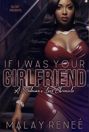 If I Was Your Girlfriend : A Stedman's Love Chronicle by Malay Reneé, Malay Reneé