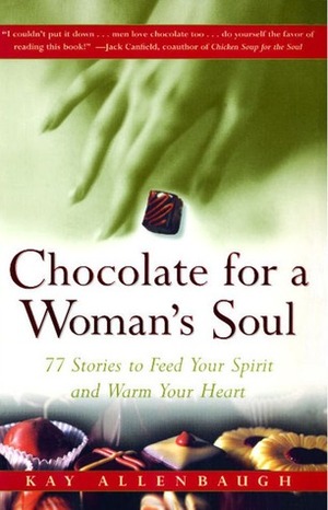 Chocolate for a Woman's Soul: 77 Stories to Feed Your Spirit and Warm Your Heart by Kay Allenbaugh