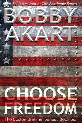 Choose Freedom: The Boston Brahmin Political Thriller Book 6 by Bobby Akart