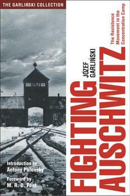 Fighting Auschwitz: The Resistance Movement in the Concentration Camp by Jozef Garlinski