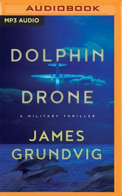 Dolphin Drone: A Military Thriller by James Ottar Grundvig