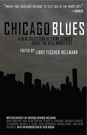 Chicago Blues: A Collection of Crime Stories About the Real Windy City by Libby Fischer Hellmann, Stuart M. Kaminsky, Marcus Sakey, Kevin Guilfoile, Barbara D'Amato, Sean Chercover, Max Allan Collins, Sara Paretsky, Michael A. Black