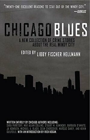 Chicago Blues: A Collection of Crime Stories About the Real Windy City by Michael A. Black, Barbara D'Amato, Marcus Sakey, Libby Fischer Hellmann, Stuart M. Kaminsky, Rick Kogan, Sean Chercover, Max Allan Collins, Sara Paretsky, Kevin Guilfoile