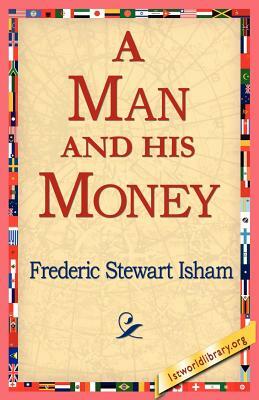 A Man and His Money by Frederic Stewart Isham