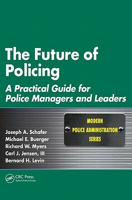 The Future of Policing: A Practical Guide for Police Managers and Leaders by Joseph A. Schafer, Richard W. Myers, Michael E. Buerger