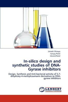 In-Silico Design and Synthetic Studies of DNA-Gyrase Inhibitors by Sanjay Patel, Anand Patel, Umesh Shiroya