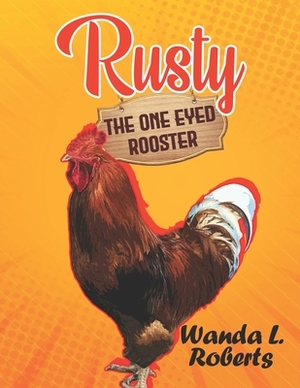 Rusty the One-Eyed Rooster by Wanda L. Roberts