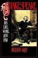 Shakespeare: His Life, Work, and Era by Dennis Kay