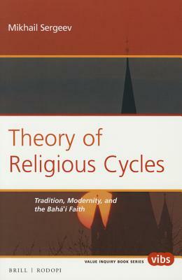 Theory of Religious Cycles: Tradition, Modernity, and the Bahá'í Faith by Mikhail Sergeev