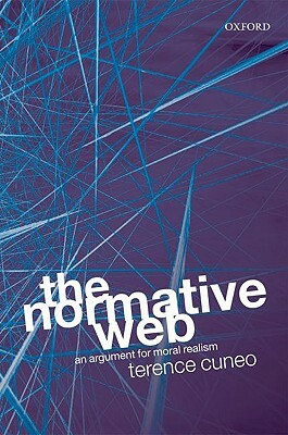 The Normative Web: An Argument for Moral Realism by Terence Cuneo
