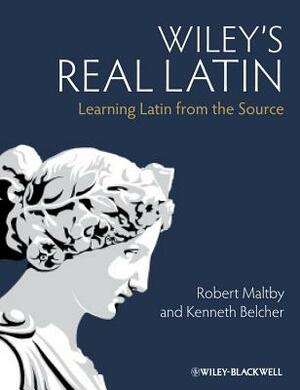 Wiley's Real Latin: Learning Latin from the Source by Kenneth Belcher, Robert Maltby