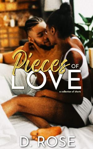 Pieces of Love: a collection of shorts by D. Rose, D. Rose