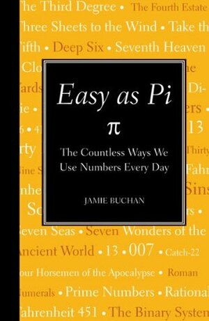 Easy as Pi: The Countless Ways We Use Numbers Every Day by Jamie Buchan