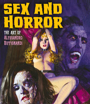 Sex and Horror: The Art of Alessandro Biffignandi by Mark Alfrey, Alessandro Biffignandi