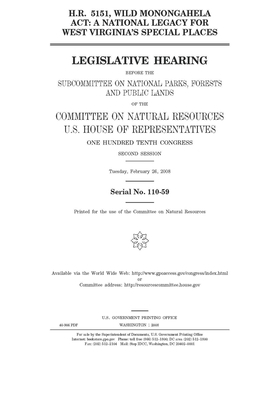 H.R. 5151, Wild Monongahela Act: a national legacy for West Virginia's special places by United St Congress, United States House of Representatives, Committee on Natural Resources (house)