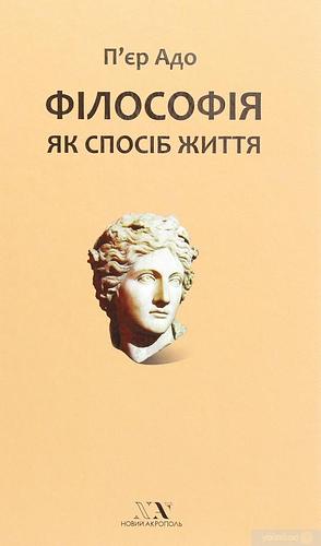 Філософія як спосіб життя by П'єр Адо, Pierre Hadot, Pierre Hadot