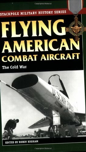 Flying American Combat Aircraft: The Cold War by Robin Higham