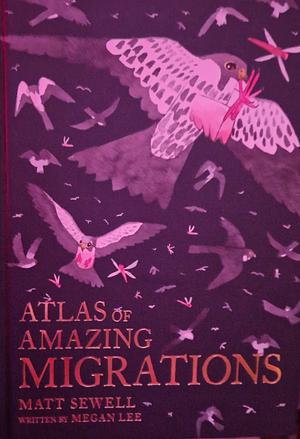 Atlas of Amazing Migration by Matt Sewell