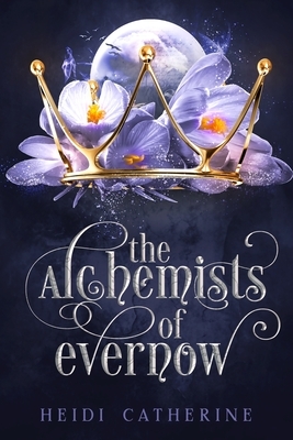 The Alchemists of Evernow: Book 2 The Kingdoms of Evernow by Heidi Catherine