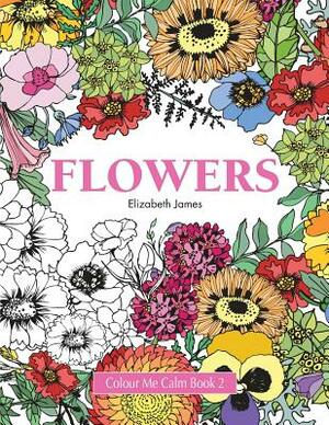 Colour Me Calm Book 2: Flowers by Elizabeth James