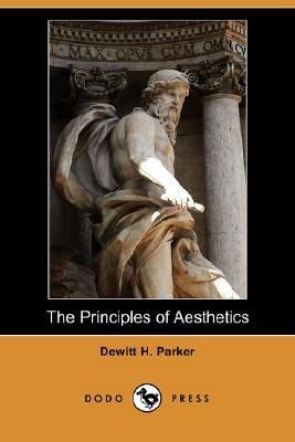 The Principles of Aesthetics (Dodo Press) by DeWitt H. Parker