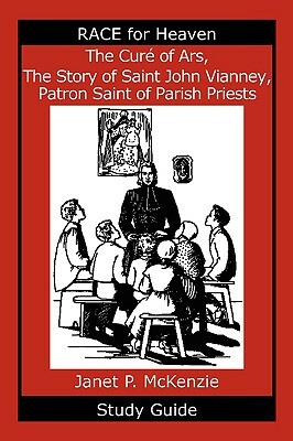 The Cur of Ars, the Story of Saint John Vianney, Patron Saint of Parish Priests Study Guide by Janet P. McKenzie