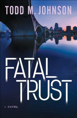 Fatal Trust by Todd M. Johnson