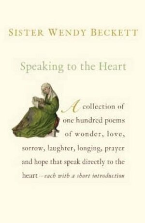 Speaking to the Heart: 100 Favourite Poems by Wendy Beckett