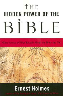 The Hidden Power of the Bible: What Science of Mind Reveals about the Bible & You by Ernest Holmes