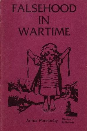 Falsehood in war-time: Containing an assortment of lies circulated throughout the nations during the Great War by Arthur Ponsonby, Arthur Ponsonby