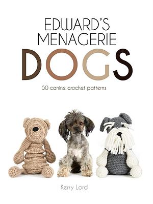 Edward's Menagerie: Dogs: 50 canine crochet patterns by Kerry Lord, Kerry Lord