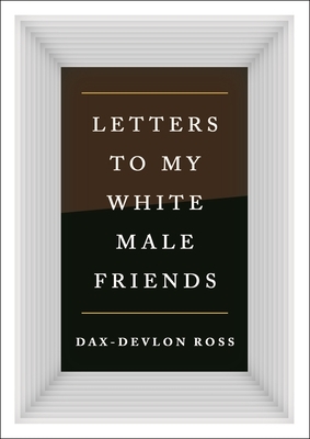 Letters to My White Male Friends by Dax-Devlon Ross