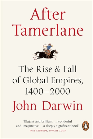 After Tamerlane: The Rise and Fall of Global Empires 1400-2000 by John Darwin