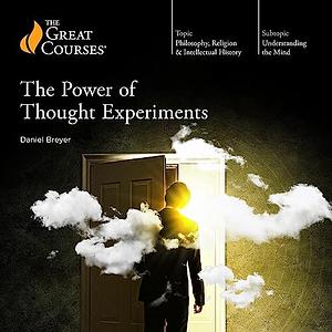 The Power of Thought Experiments by The Great Courses, Daniel Breyer