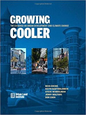 Growing Cooler: The Evidence on Urban Development and Climate Change by Jerry Walters, Reid Ewing, Keith Bartholomew, Don Chen, Steve Winkelman