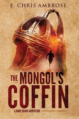 The Mongol's Coffin: A Bone Guard Adventure by E. Chris Ambrose