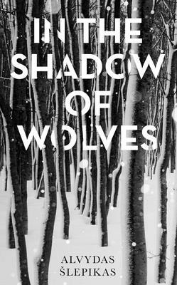 In the Shadow of Wolves: A Times Book of the Year, 2019 by Alvydas Slepikas