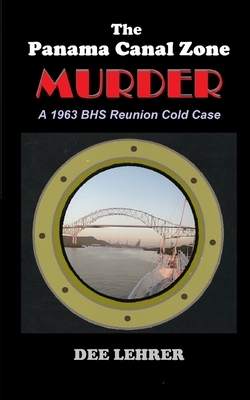 The Panama Canal Zone MURDER: 1963 BHS Reunion Cold Case by Dee Lehrer