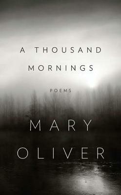 A Thousand Mornings: Poems by Mary Oliver