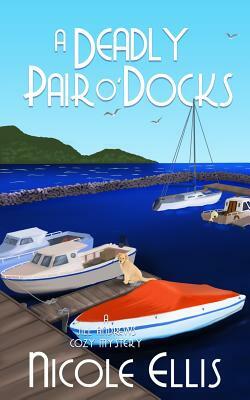 A Deadly Pair O'Docks: A Jill Andrews Cozy Mystery #3 by Nicole Ellis