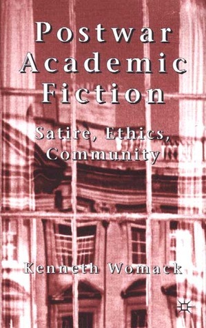 Postwar Academic Fiction: Satire, Ethics, Community by Kenneth Womack