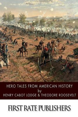 Hero Tales from American History by Henry Cabot Lodge, Theodore Roosevelt