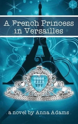 A French Princess in Versailles by Anna Adams