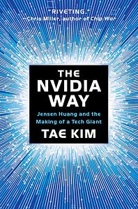 The Nvidia Way: Jensen Huang and the Making of a Tech Giant by Tae Kim