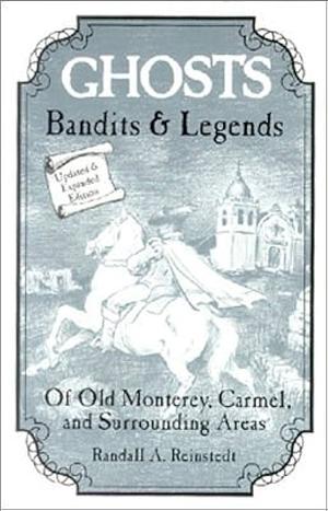 Ghosts, Bandits &amp; Legends of Old Monterey ... Carmel, and Surrounding Areas by Randall A. Reinstedt