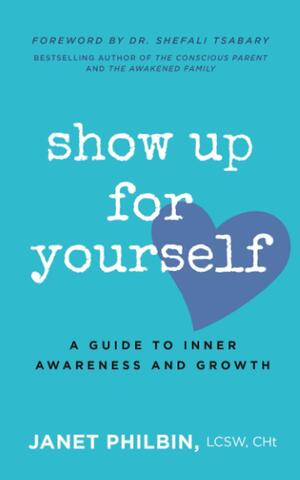 Show Up For Yourself-A Guide to Inner Awareness and Growth by Janet Philbin