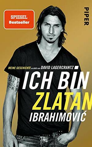 Ich bin Zlatan: Meine Geschichte by David Lagercrantz, Zlatan Ibrahimović