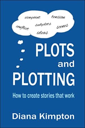 Plots and Plotting how to create stories that work by Diana Kimpton